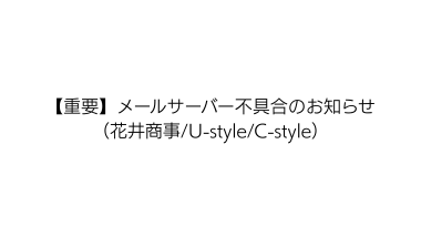 【重要】メールサーバー不具合のお知らせ（花井商事/U-style/C-style）